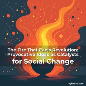 Artistic representation for The Fire That Fuels Revolution: Provocative Ideas as Catalysts for Social Change