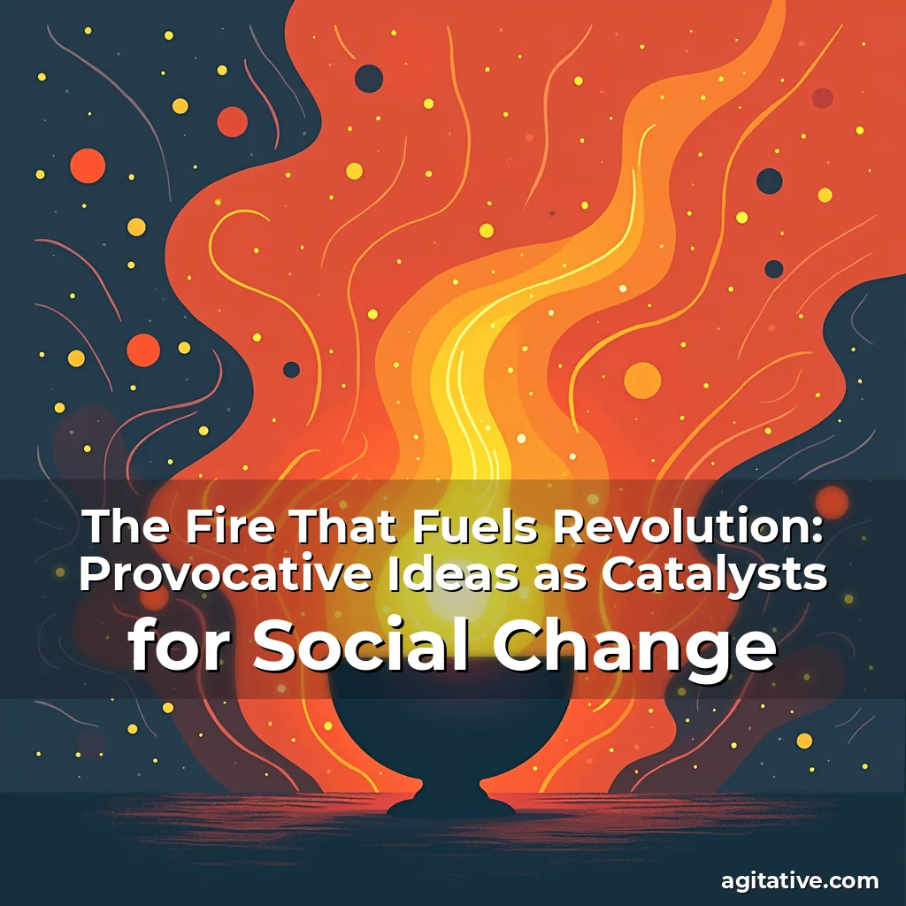 Artistic representation for The Fire That Fuels Revolution: Provocative Ideas as Catalysts for Social Change